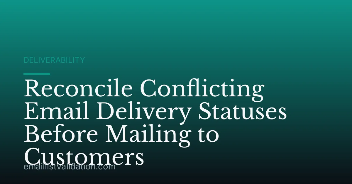 Reconcile Conflicting Email Delivery Statuses Before Mailing to Customers