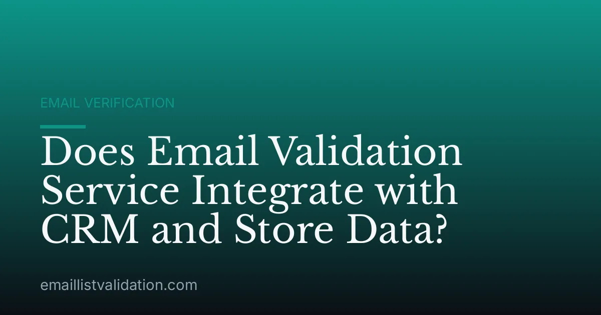 Does Email Validation Service Integrate with CRM and Store Data?