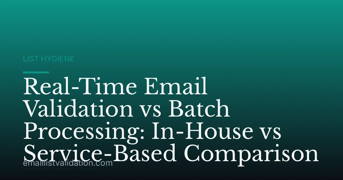 Real-Time Email Validation vs Batch Processing: In-House vs Service-Based Comparison