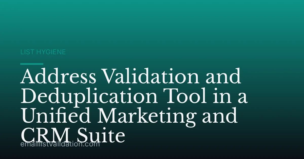 Address Validation and Deduplication Tool in a Unified Marketing and CRM Suite