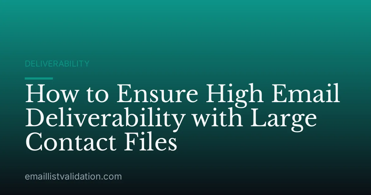 How to Ensure High Email Deliverability with Large Contact Files