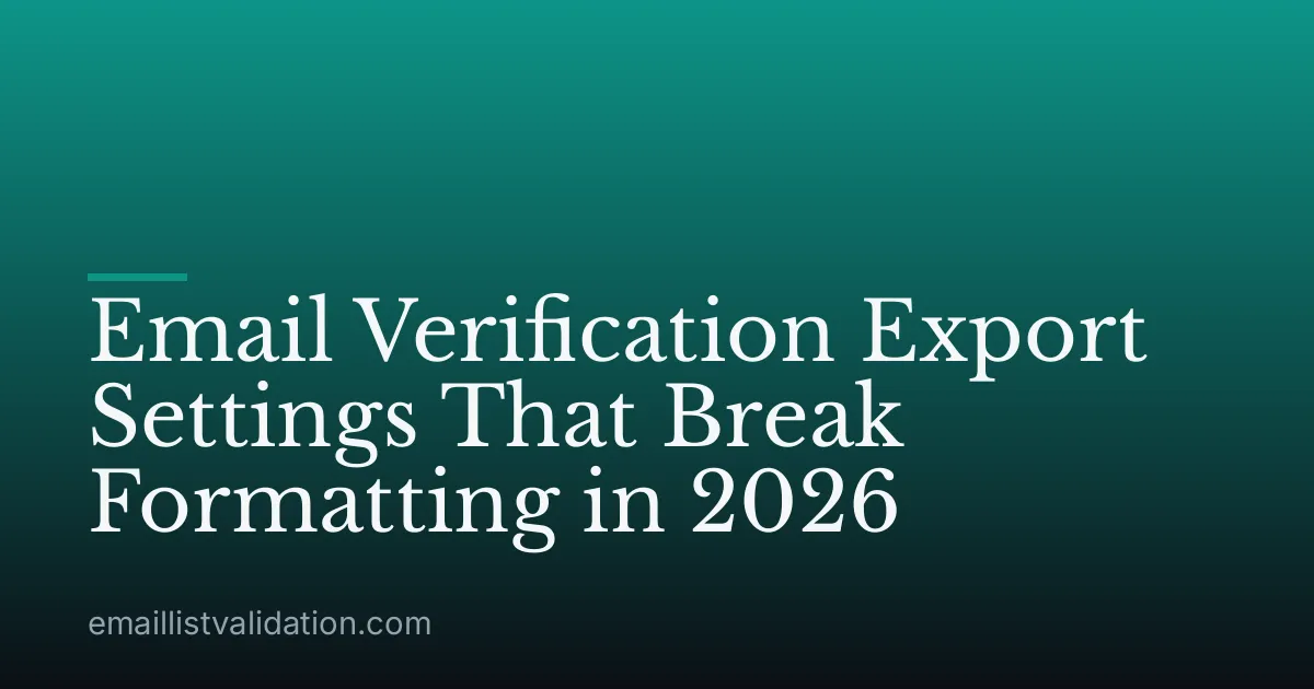 Email Verification Export Settings That Break Formatting in 2026
