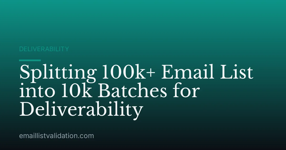 Splitting 100k+ Email List into 10k Batches for Deliverability