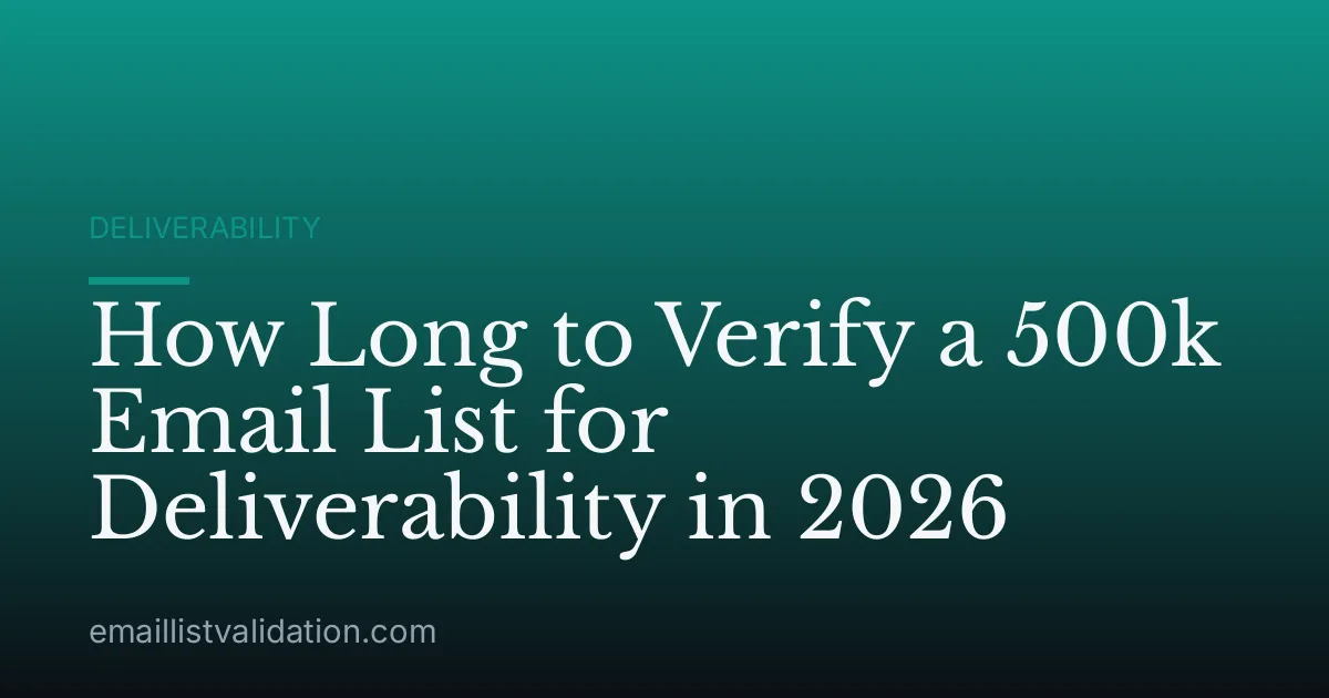 How Long to Verify a 500k Email List for Deliverability in 2026