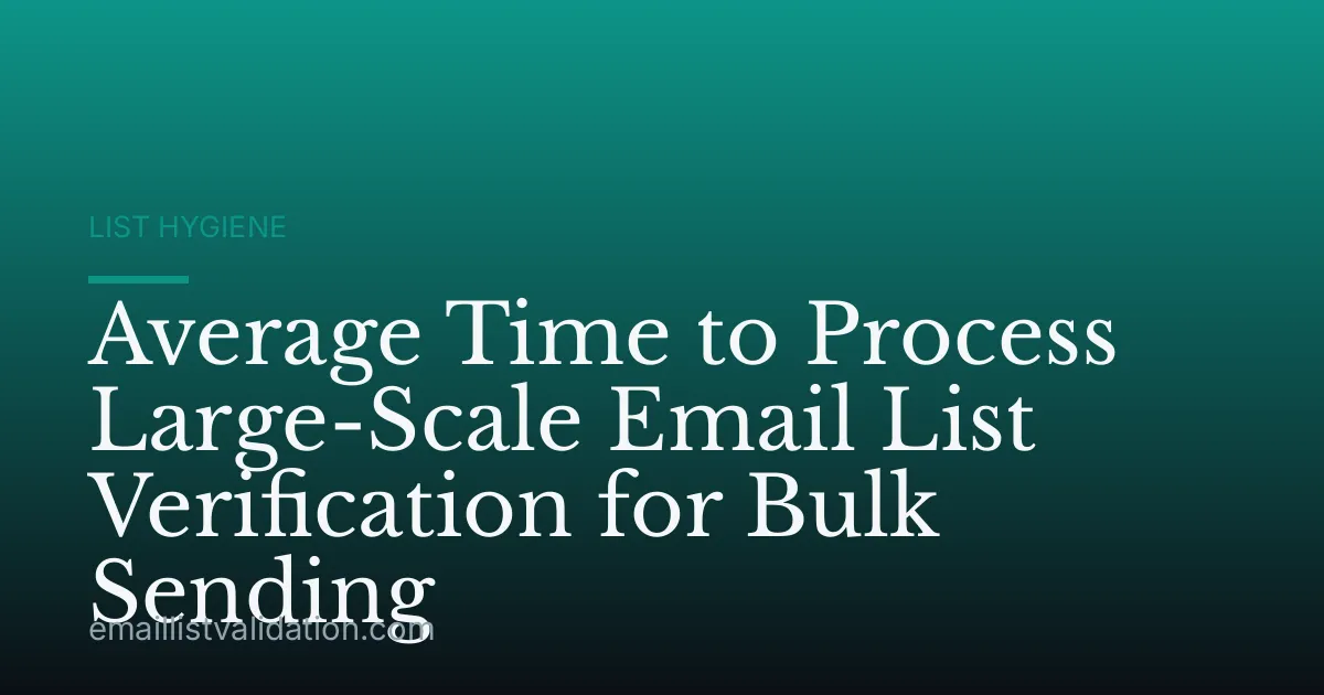 Average Time to Process Large-Scale Email List Verification for Bulk Sending