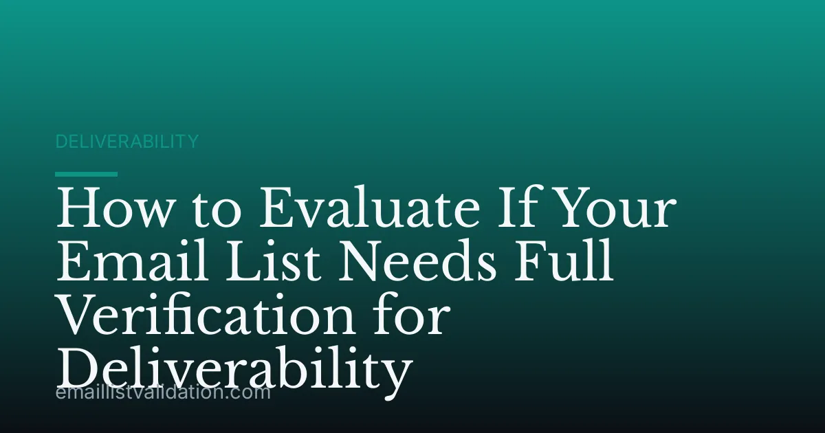 How to Evaluate If Your Email List Needs Full Verification for Deliverability