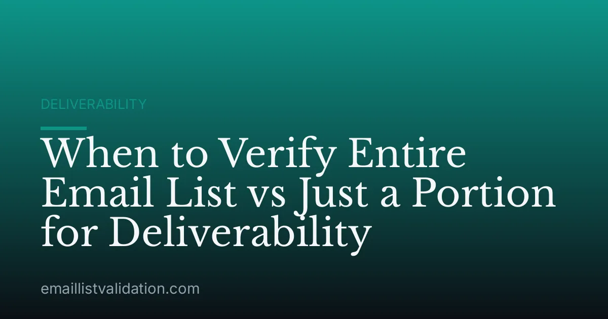 When to Verify Entire Email List vs Just a Portion for Deliverability