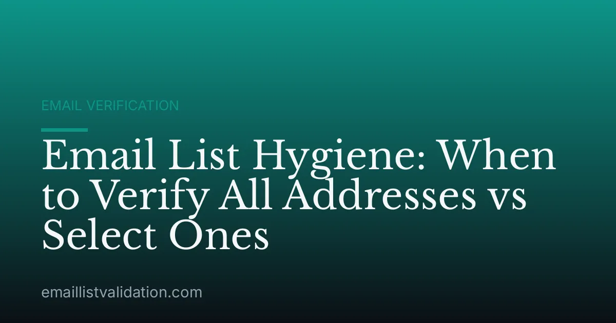 Email List Hygiene: When to Verify All Addresses vs Select Ones