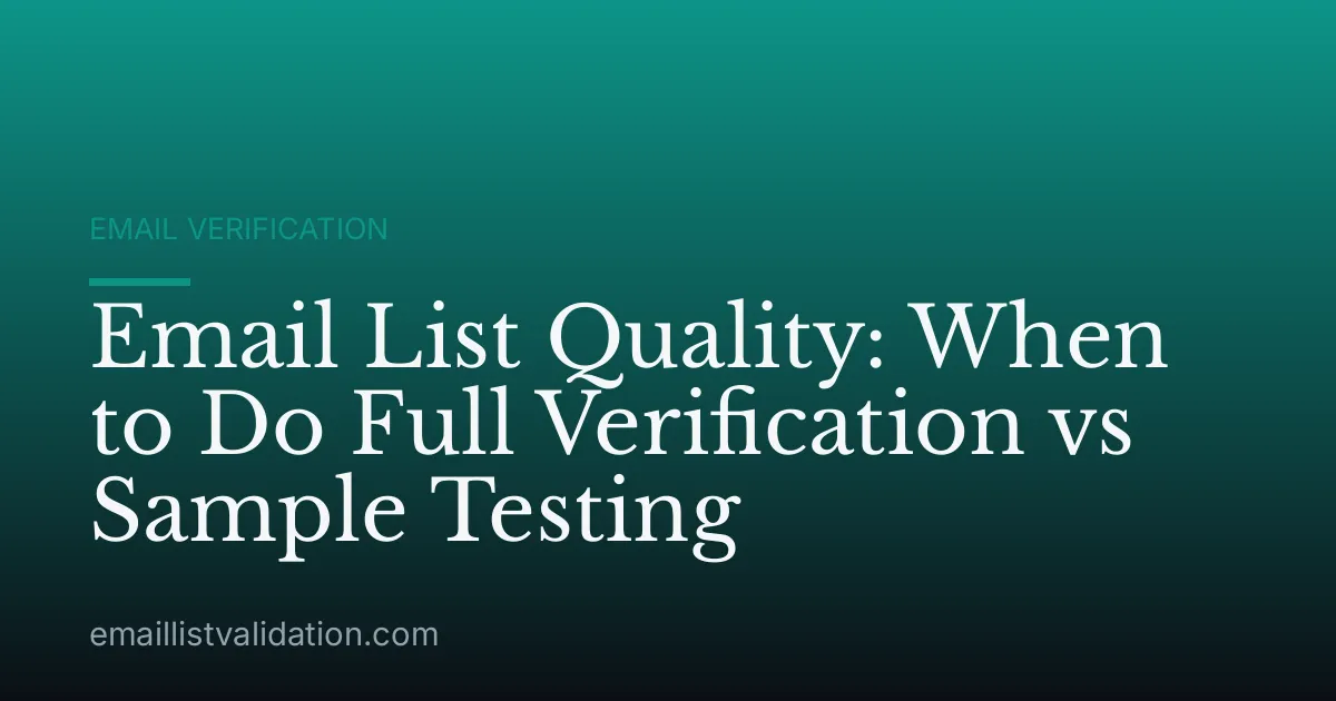 Email List Quality: When to Do Full Verification vs Sample Testing