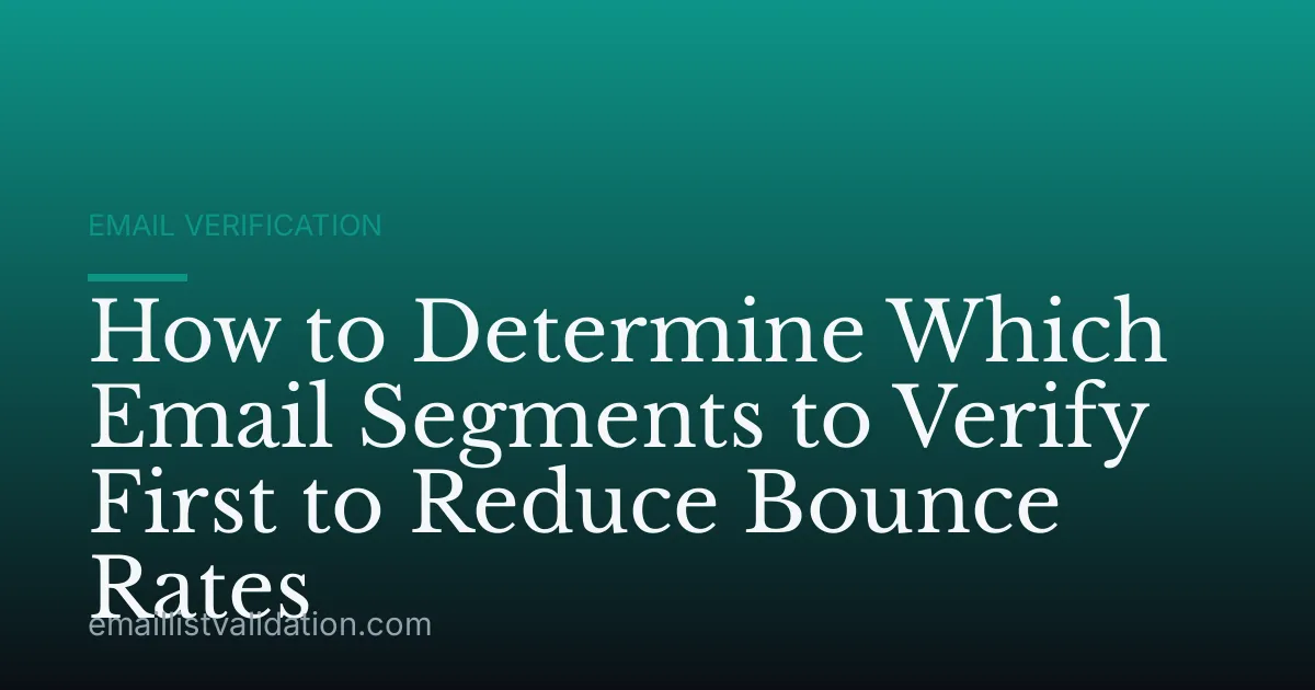 How to Determine Which Email Segments to Verify First to Reduce Bounce Rates