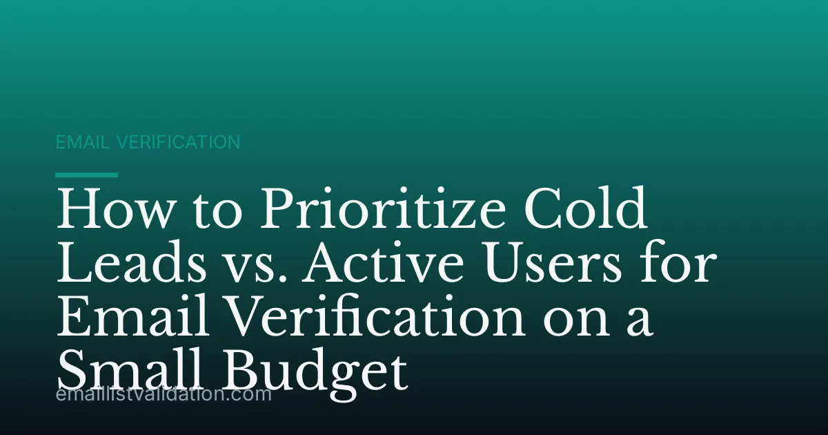 How to Prioritize Cold Leads vs. Active Users for Email Verification on a Small Budget