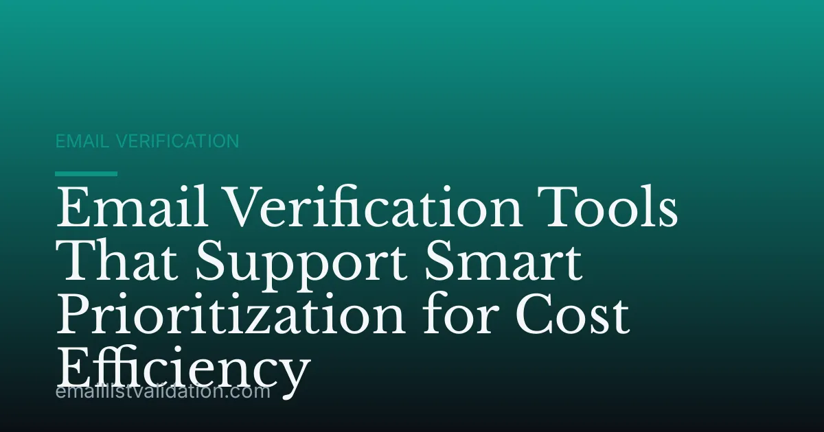 Email Verification Tools That Support Smart Prioritization for Cost Efficiency