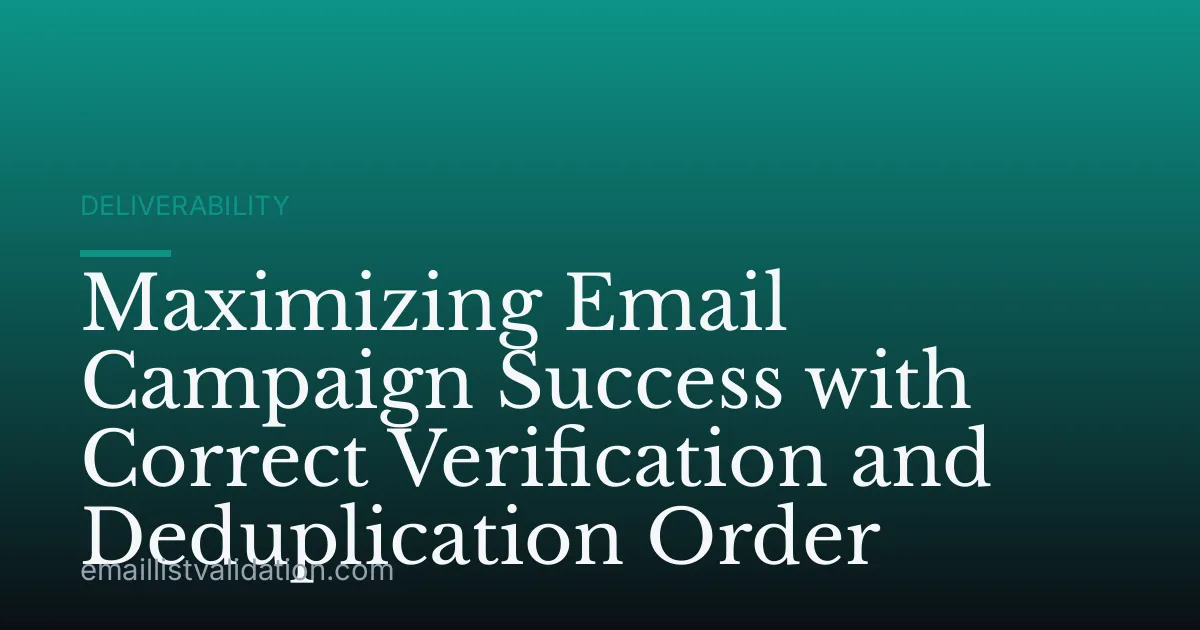 Maximizing Email Campaign Success with Correct Verification and Deduplication Order