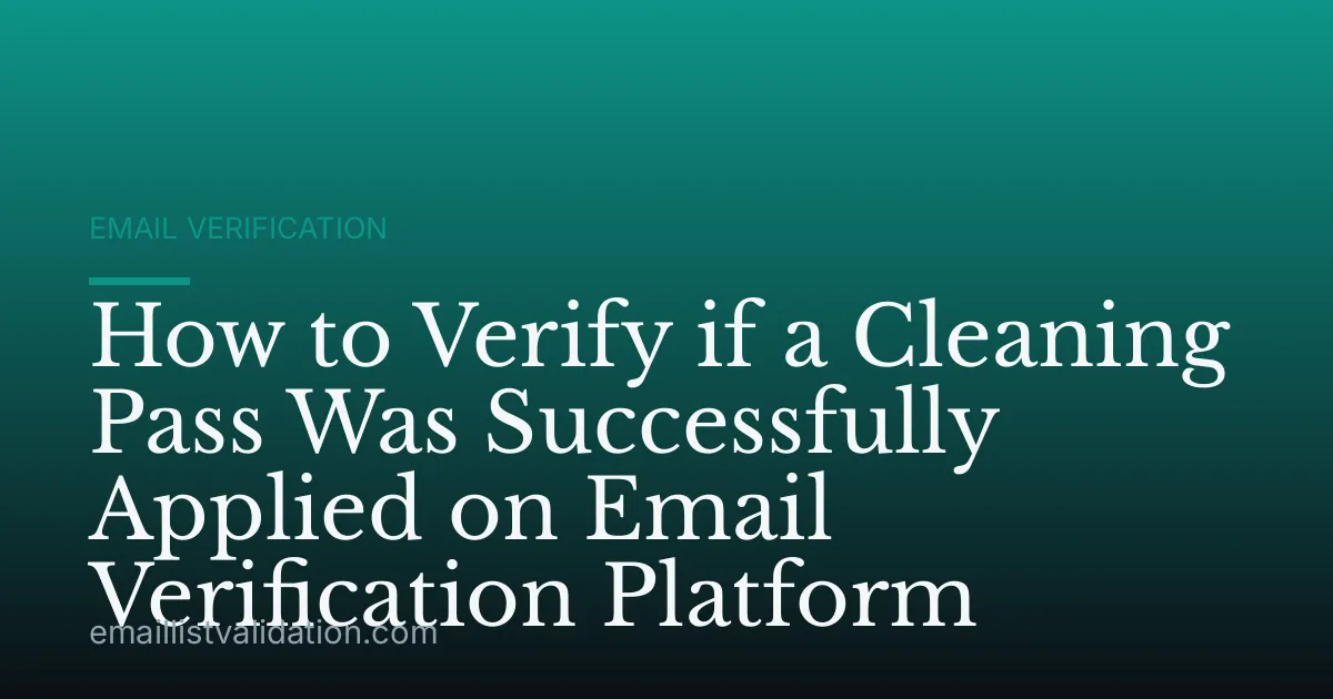 How to Verify if a Cleaning Pass Was Successfully Applied on Email Verification Platform