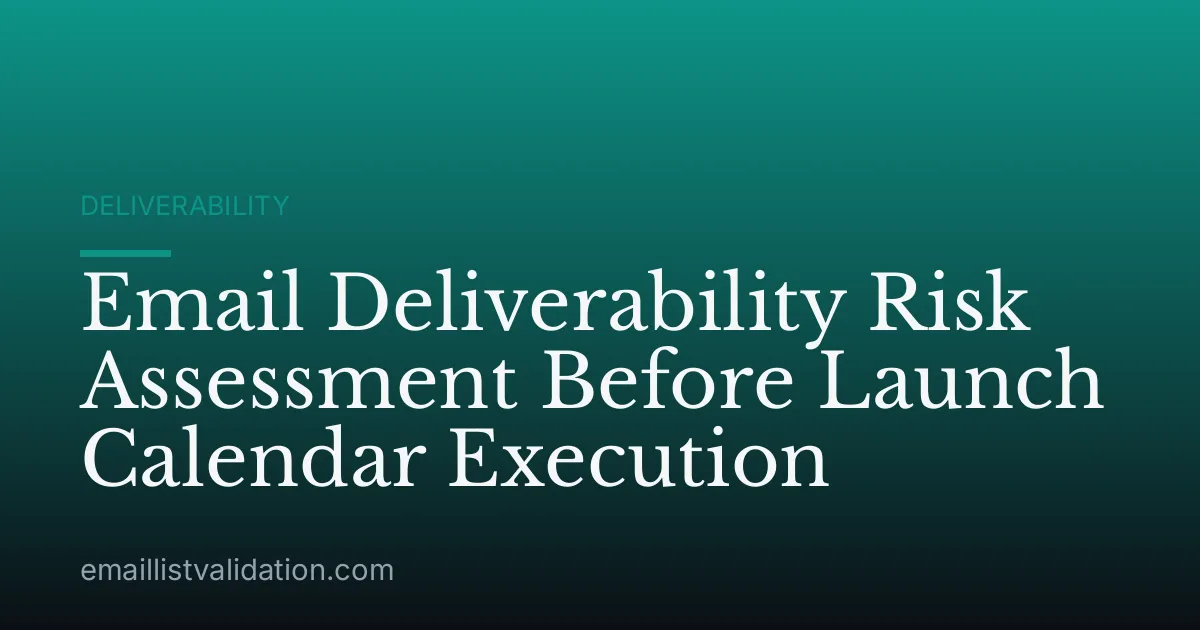 Email Deliverability Risk Assessment Before Launch Calendar Execution