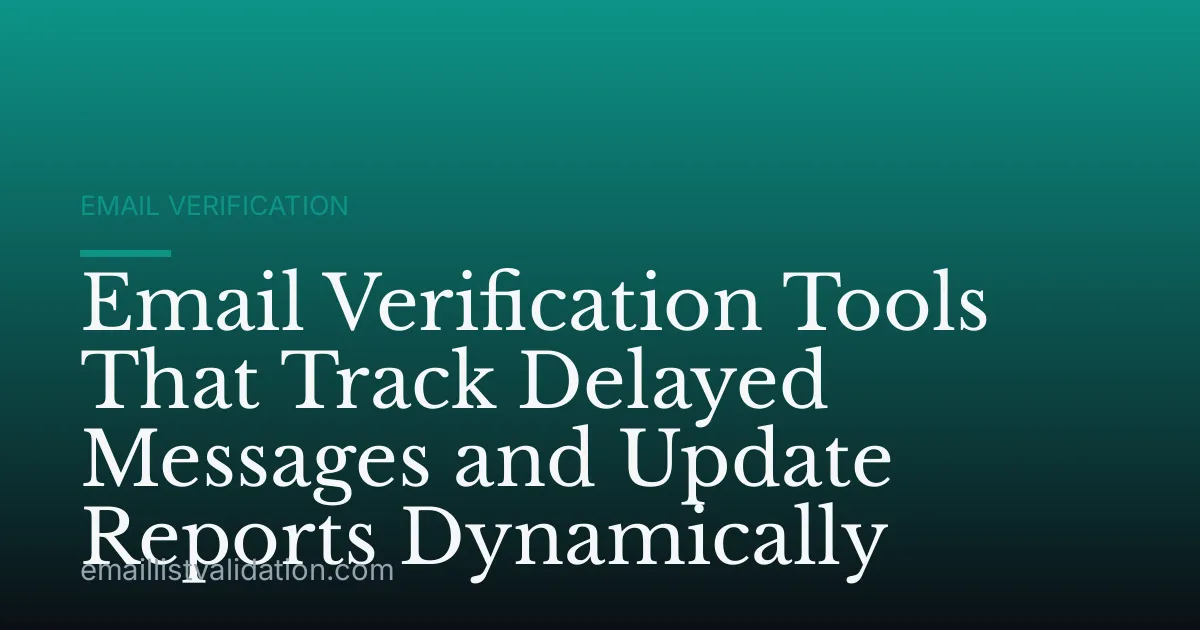 Email Verification Tools That Track Delayed Messages and Update Reports Dynamically