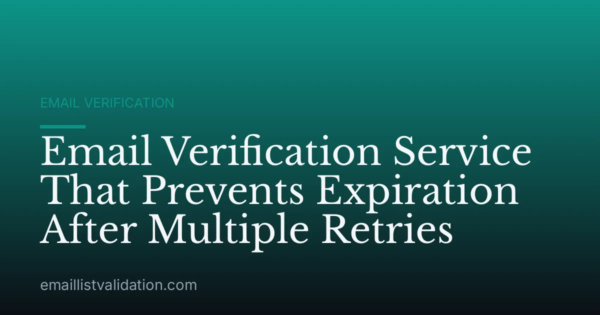 Email Verification Service That Prevents Expiration After Multiple Retries