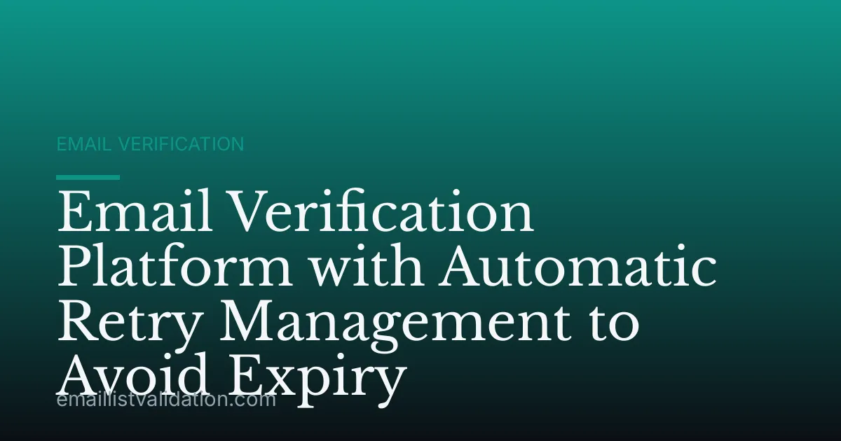 Email Verification Platform with Automatic Retry Management to Avoid Expiry