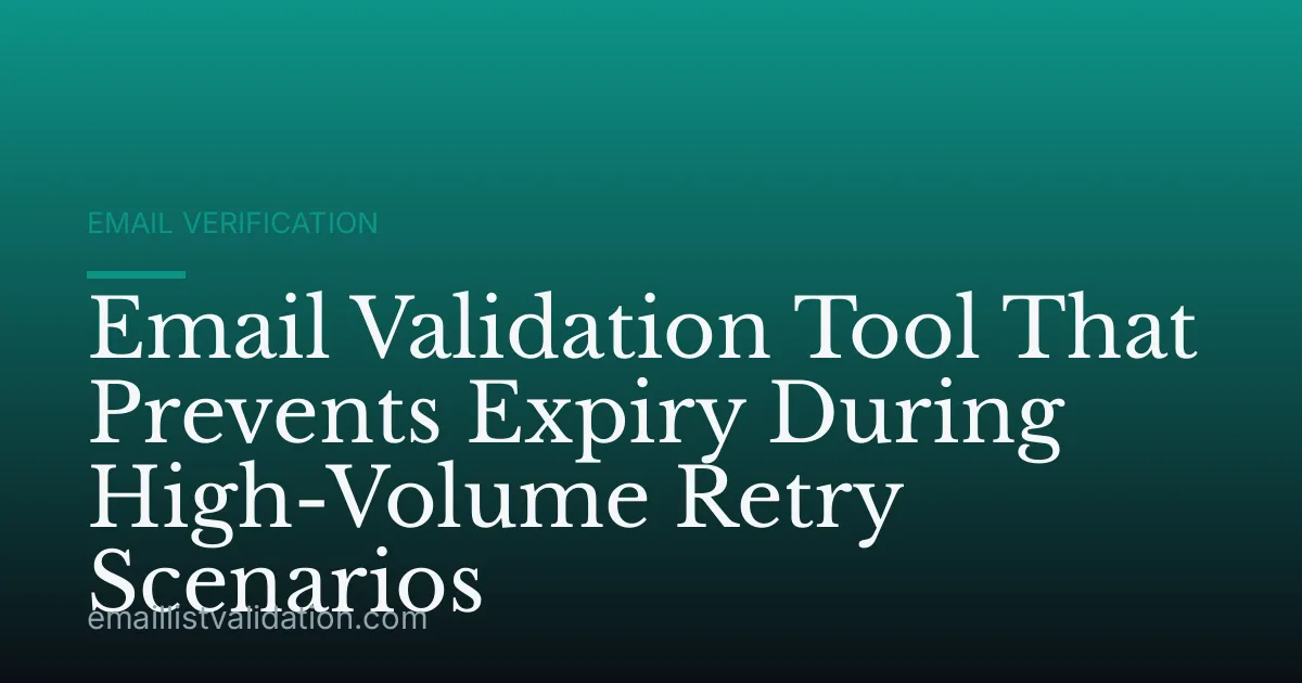 Email Validation Tool That Prevents Expiry During High-Volume Retry Scenarios