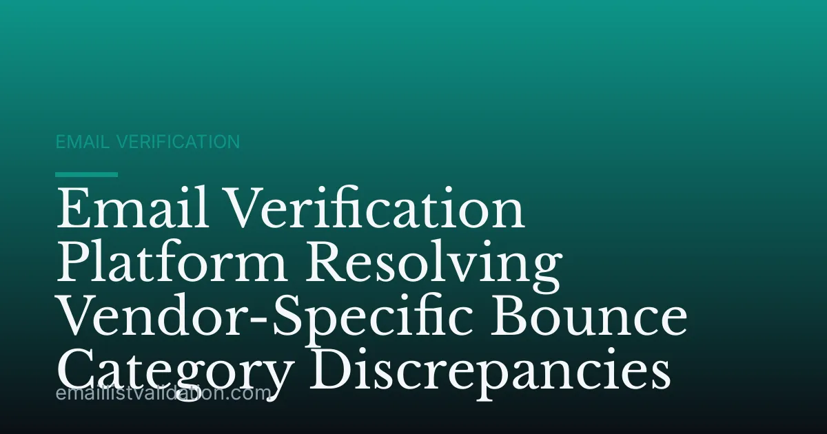 Email Verification Platform Resolving Vendor-Specific Bounce Category Discrepancies