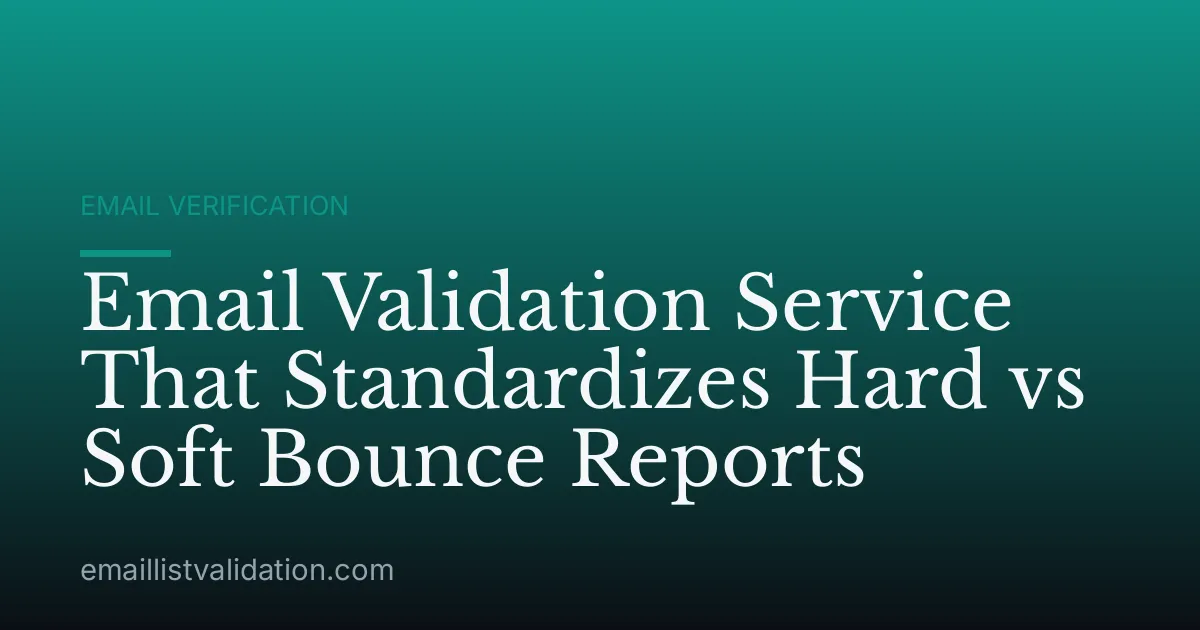 Email Validation Service That Standardizes Hard vs Soft Bounce Reports
