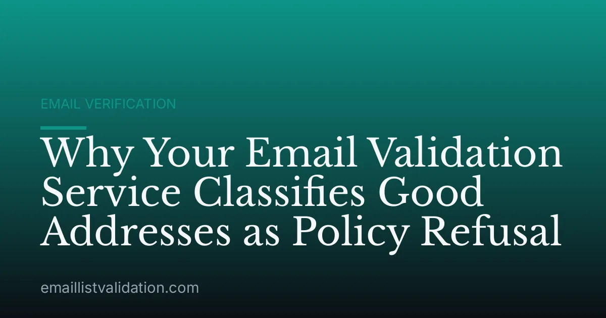Why Your Email Validation Service Classifies Good Addresses as Policy Refusal