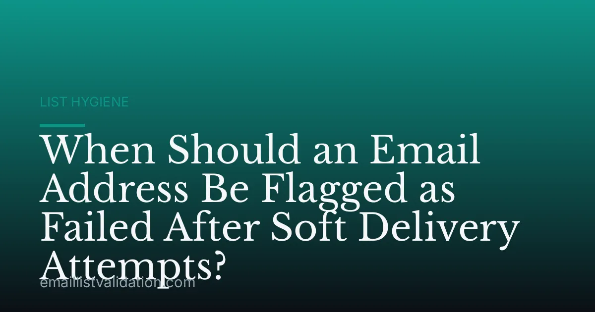 When Should an Email Address Be Flagged as Failed After Soft Delivery Attempts?