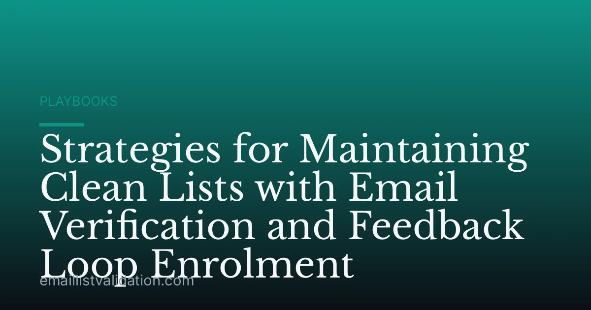 Strategies for Maintaining Clean Lists with Email Verification and Feedback Loop Enrolment
