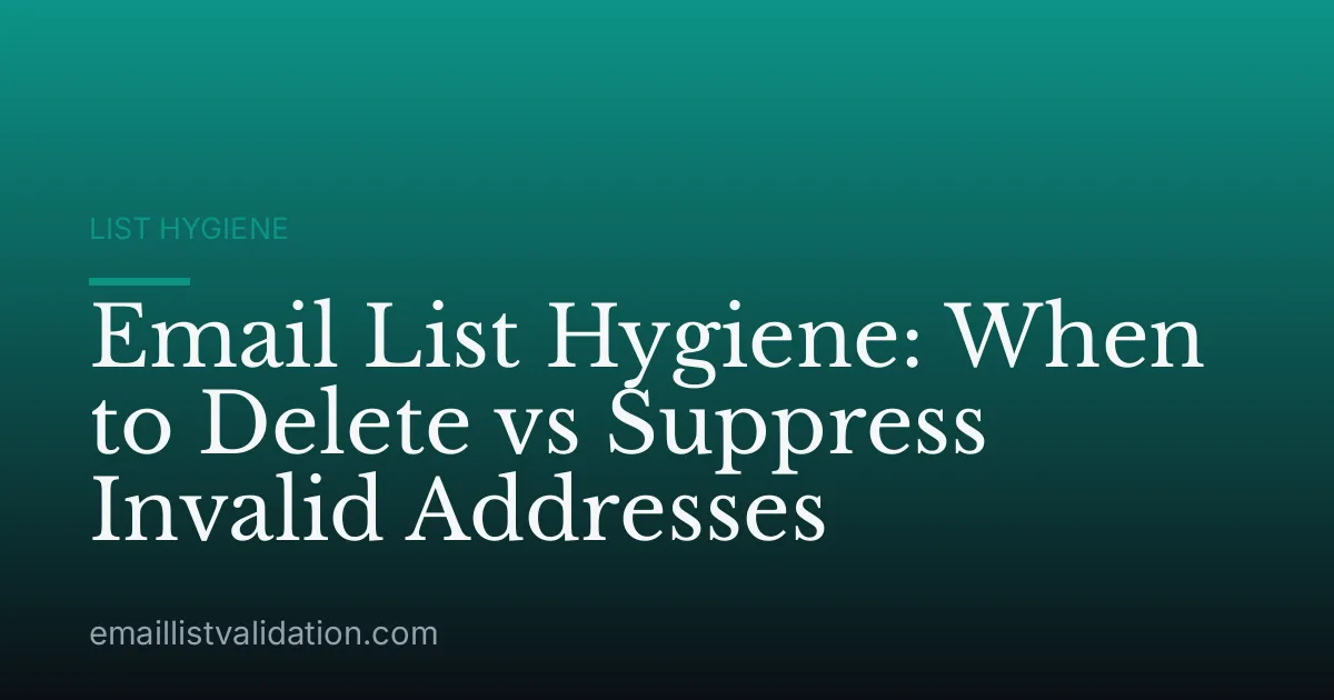 Email List Hygiene: When to Delete vs Suppress Invalid Addresses