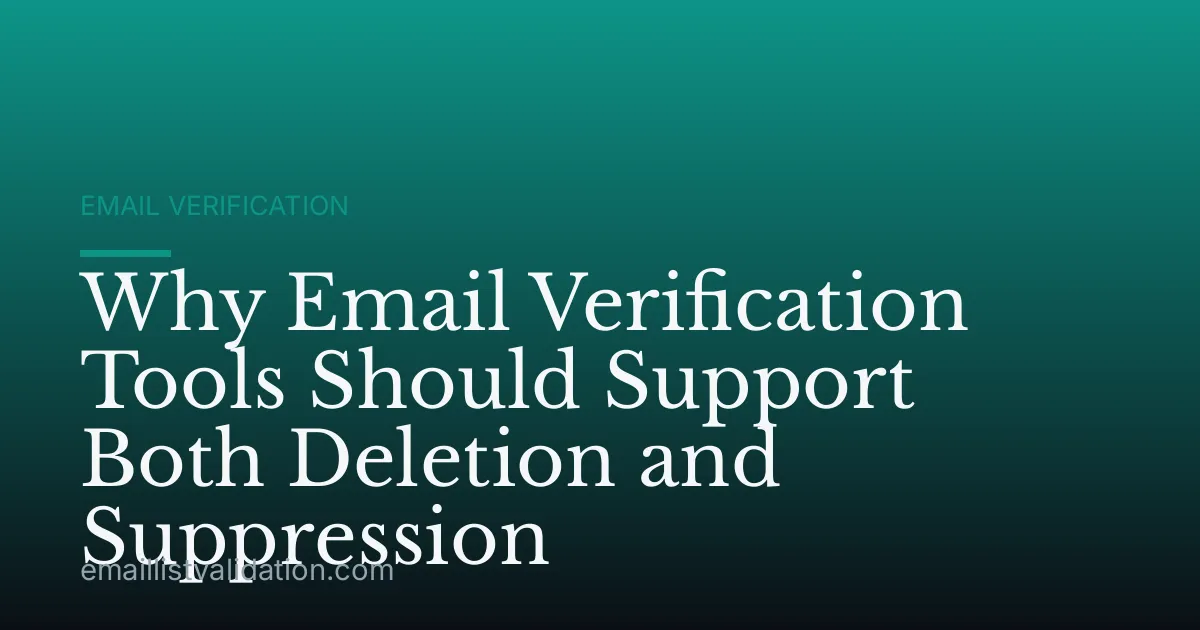 Why Email Verification Tools Should Support Both Deletion and Suppression