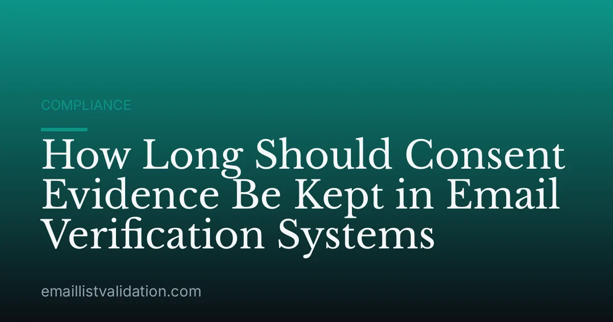 How Long Should Consent Evidence Be Kept in Email Verification Systems