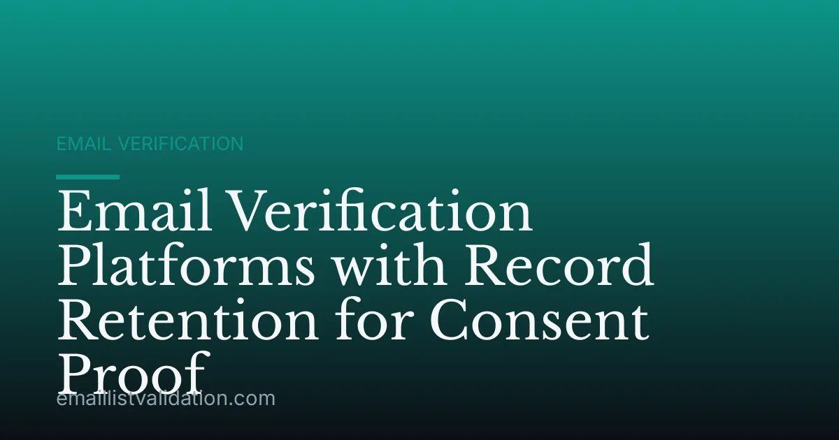 Email Verification Platforms with Record Retention for Consent Proof
