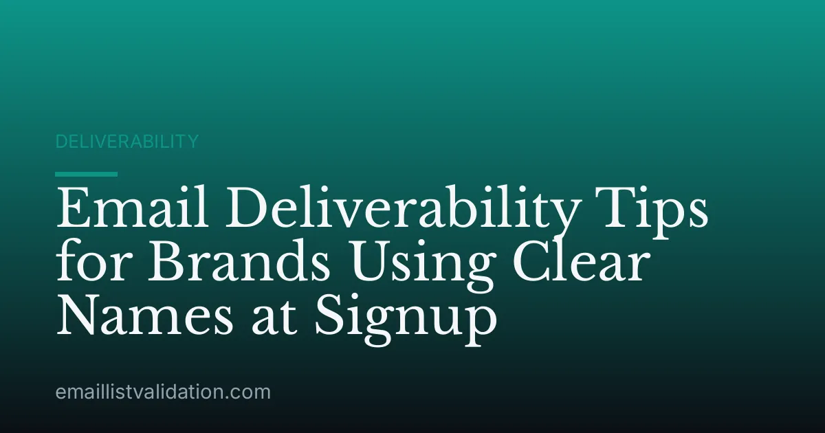 Email Deliverability Tips for Brands Using Clear Names at Signup