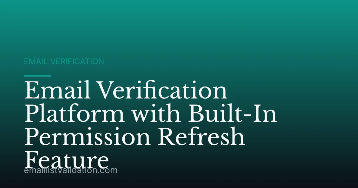 Email Verification Platform with Built-In Permission Refresh Feature