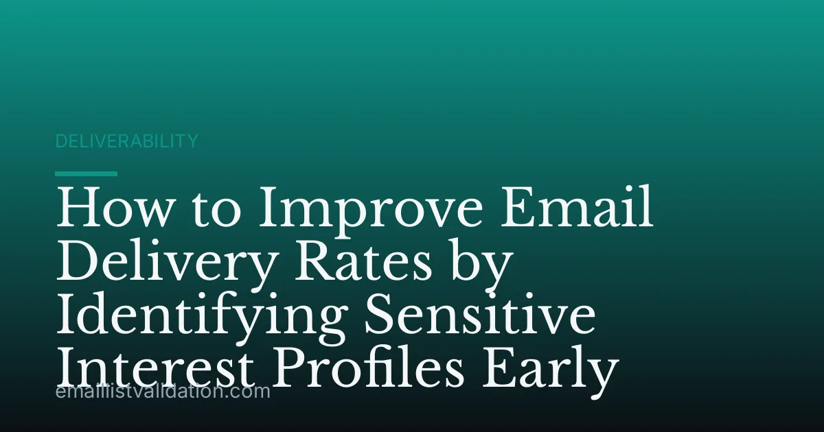 How to Improve Email Delivery Rates by Identifying Sensitive Interest Profiles Early