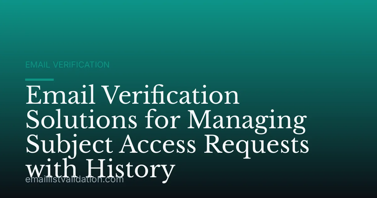 Email Verification Solutions for Managing Subject Access Requests with History