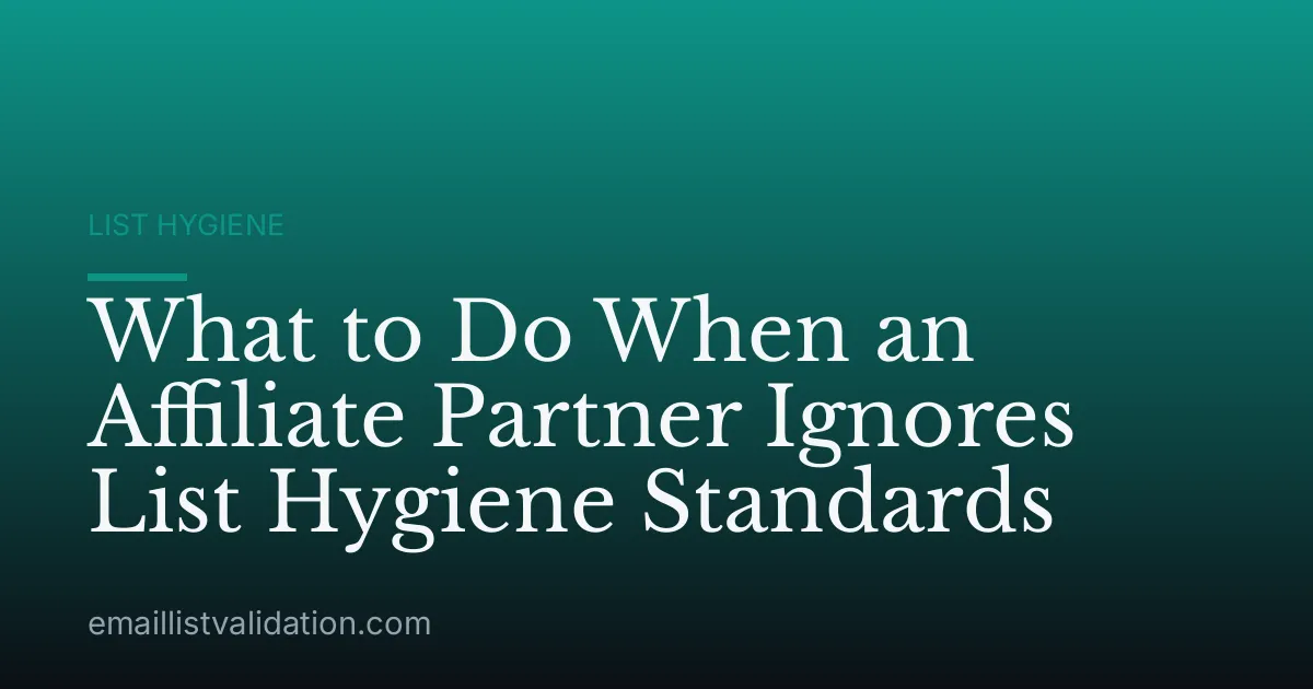 What to Do When an Affiliate Partner Ignores List Hygiene Standards