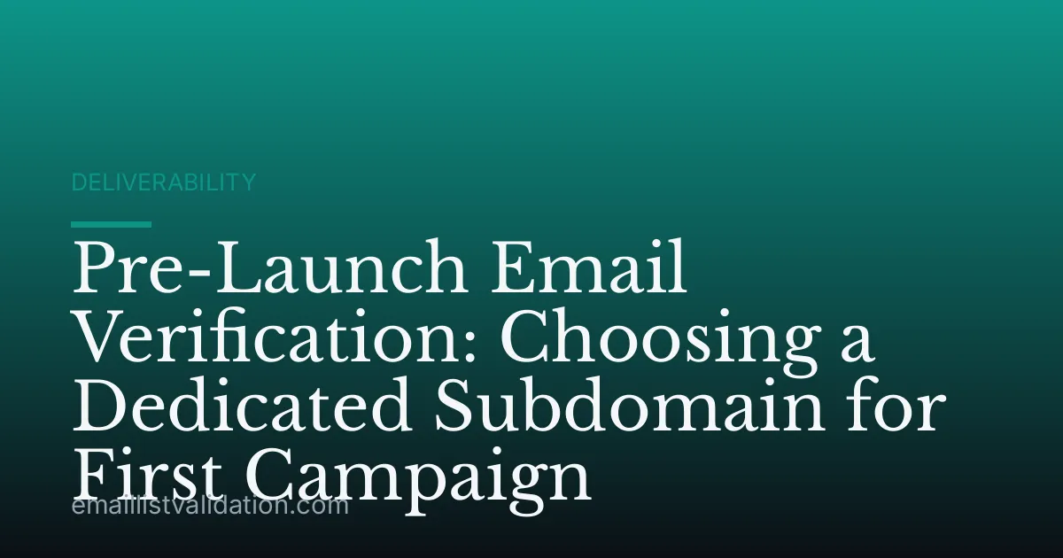 Pre-Launch Email Verification: Choosing a Dedicated Subdomain for First Campaign
