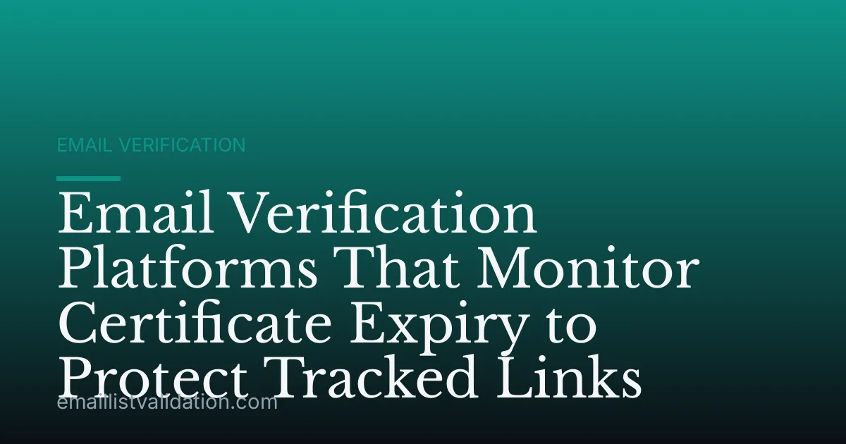 Email Verification Platforms That Monitor Certificate Expiry to Protect Tracked Links