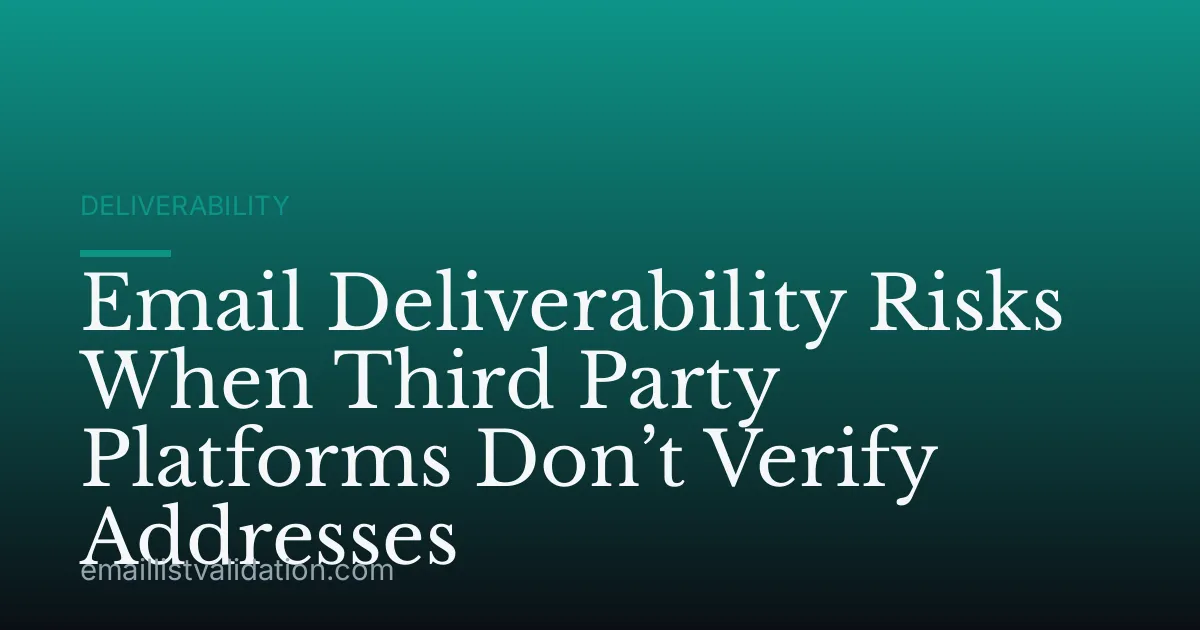 Email Deliverability Risks When Third Party Platforms Don’t Verify Addresses