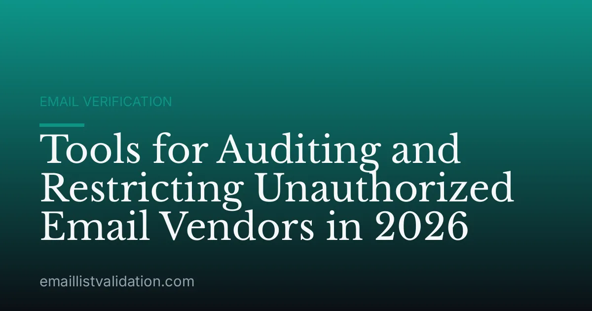 Tools for Auditing and Restricting Unauthorized Email Vendors in 2026