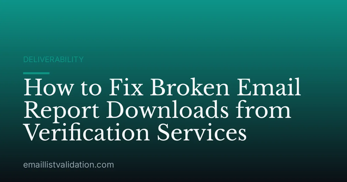 How to Fix Broken Email Report Downloads from Verification Services