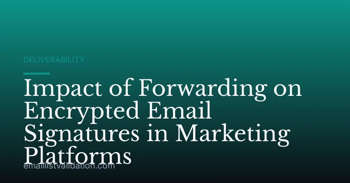 Impact of Forwarding on Encrypted Email Signatures in Marketing Platforms