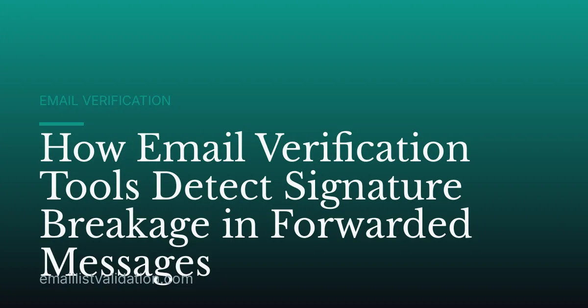 How Email Verification Tools Detect Signature Breakage in Forwarded Messages