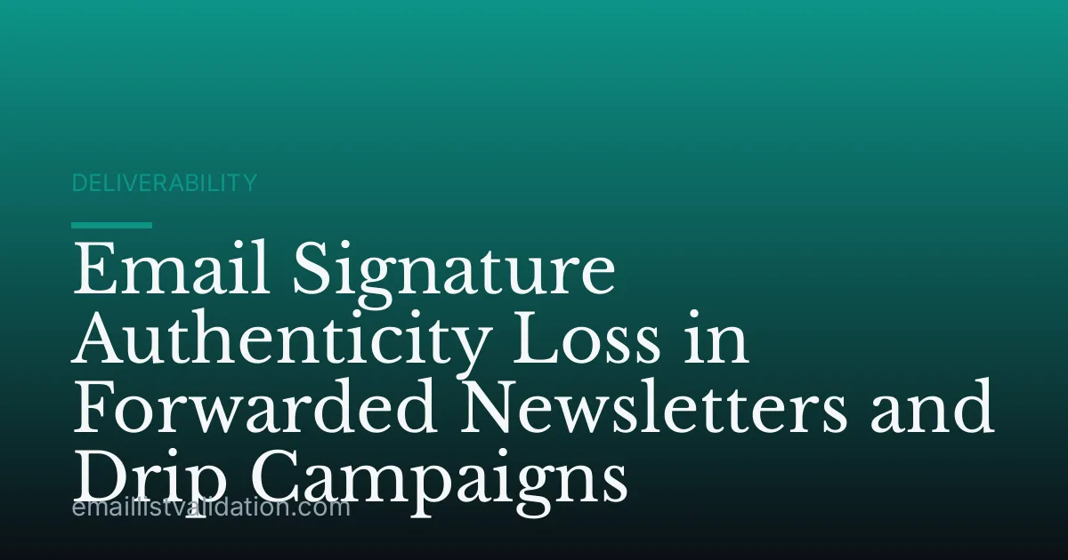 Email Signature Authenticity Loss in Forwarded Newsletters and Drip Campaigns