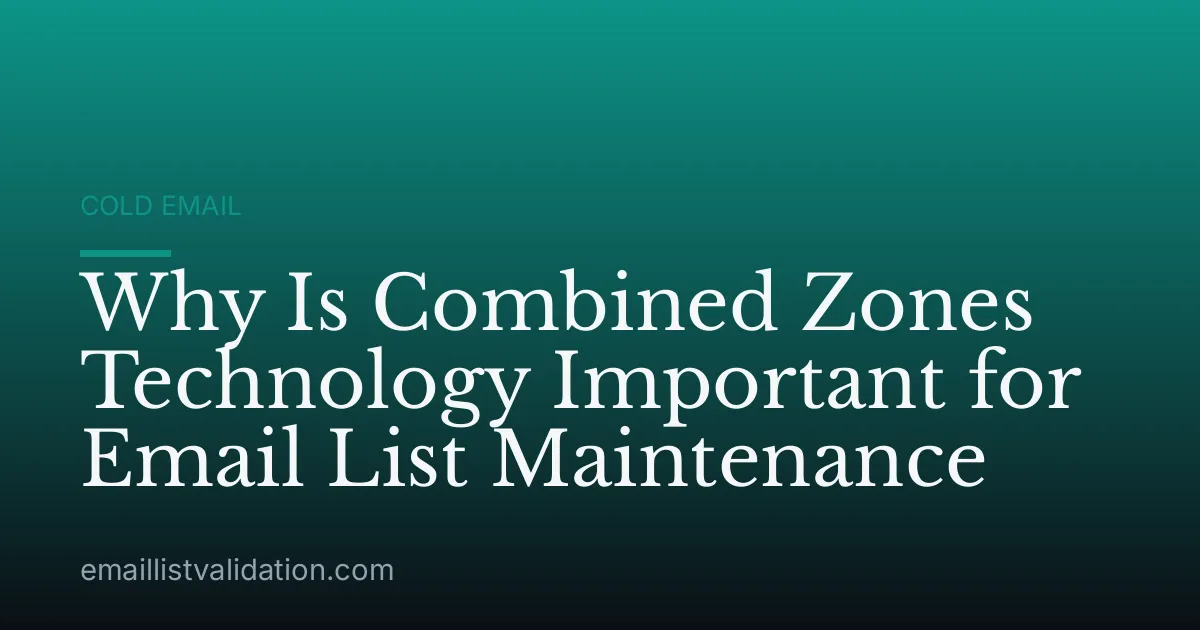 Why Is Combined Zones Technology Important for Email List Maintenance