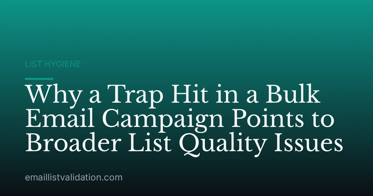 Why a Trap Hit in a Bulk Email Campaign Points to Broader List Quality Issues
