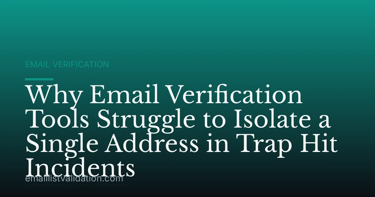 Why Email Verification Tools Struggle to Isolate a Single Address in Trap Hit Incidents