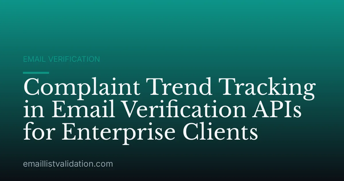 Complaint Trend Tracking in Email Verification APIs for Enterprise Clients