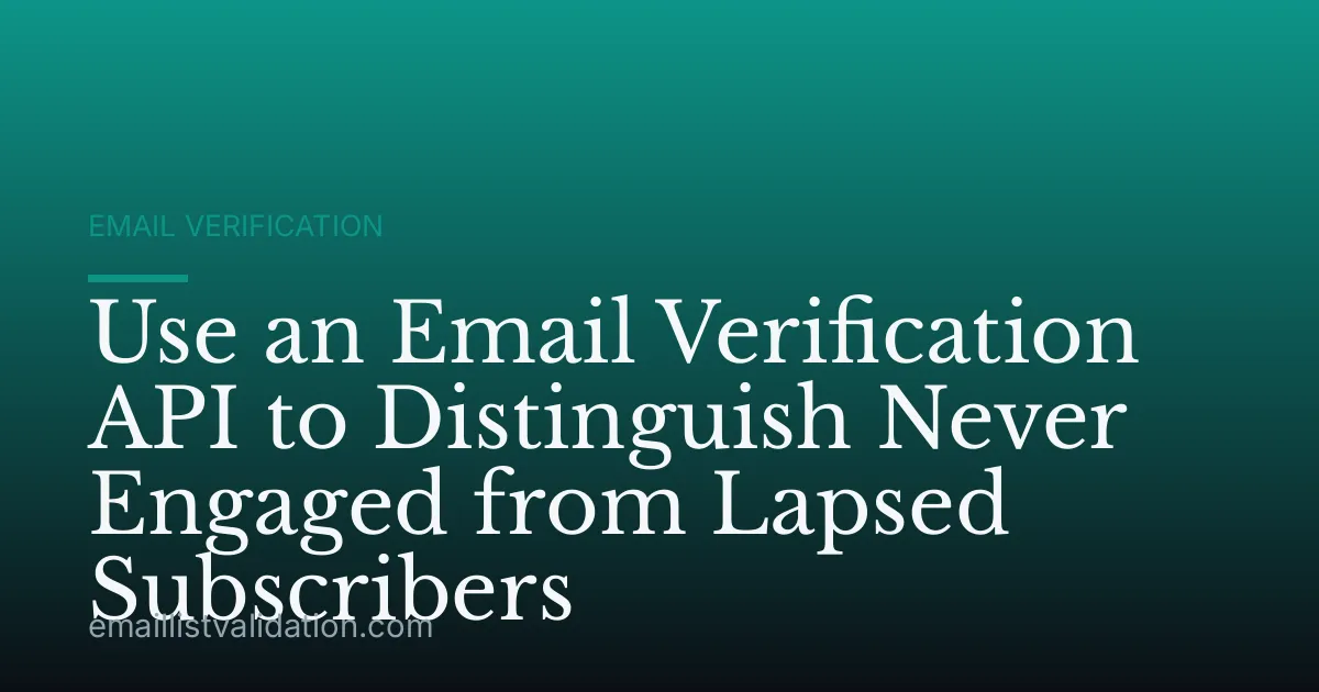 Use an Email Verification API to Distinguish Never Engaged from Lapsed Subscribers